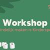 Workshop avond Zindelijk maken is Kinderspel in Enschede